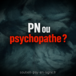 PN ou psychopathe?